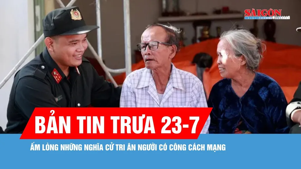 Bản tin trưa 23-7: Ấm lòng những nghĩa cử tri ân người có công cách mạng