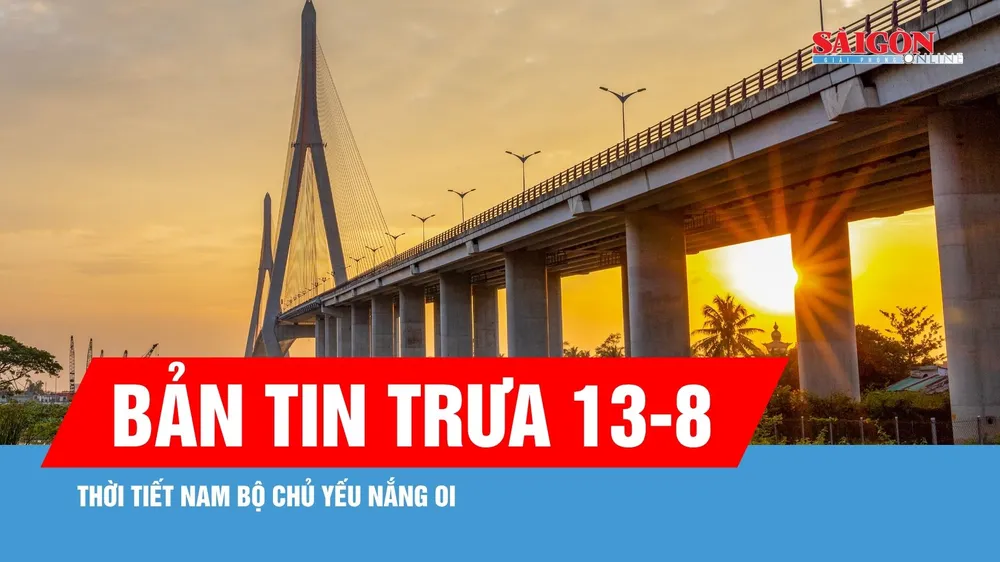 Bản tin trưa 13-8: Nam bộ giảm mưa, trời nắng, có nơi nắng nóng