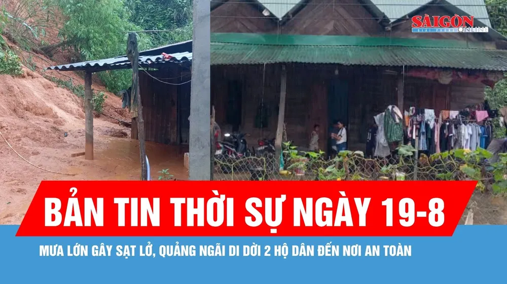 Bản tin thời sự ngày 19-8: Quảng Ngãi khẩn cấp di dời 2 hộ dân khỏi vùng sạt lở