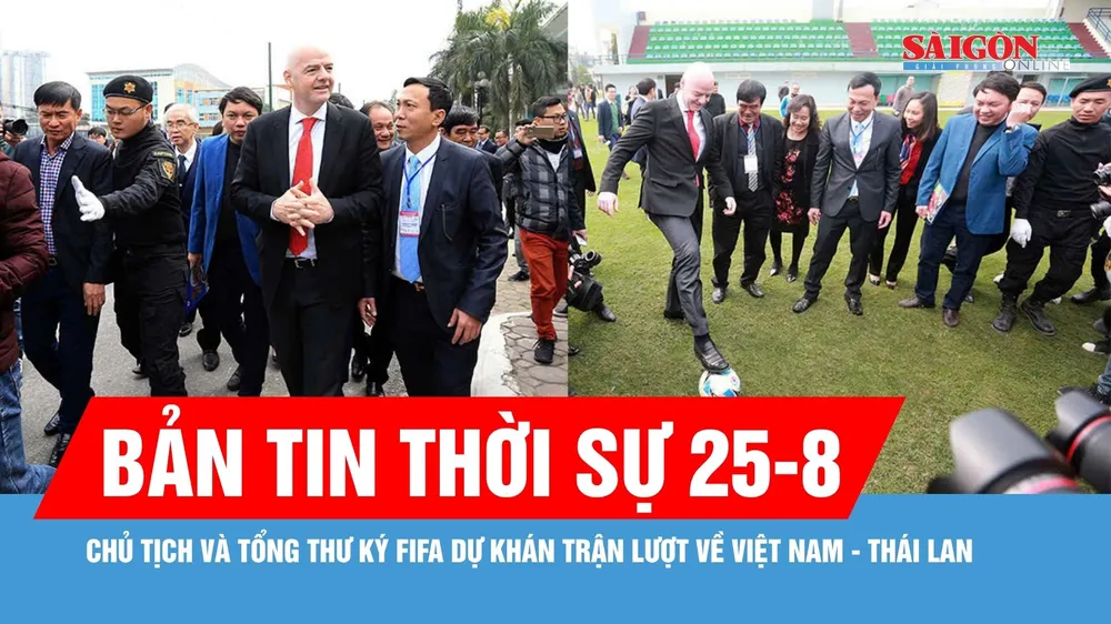 Bản tin thời sự ngày 25-8: Chủ tịch FIFA dự khán và trao cúp tại chung kết ASEAN Cup 2026