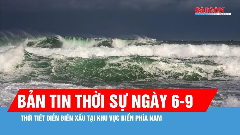 Bản tin thời sự ngày 6-9: Khả năng xuất hiện áp thấp nhiệt đới hoặc bão vào tuần sau
