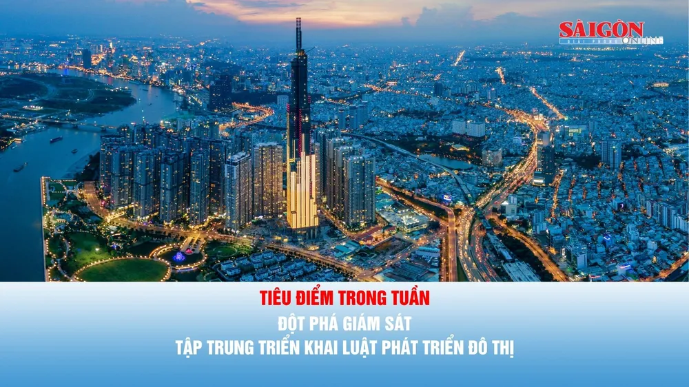 Tiêu điểm trong tuần: Đột phá giám sát, tập trung triển khai Luật Phát triển đô thị