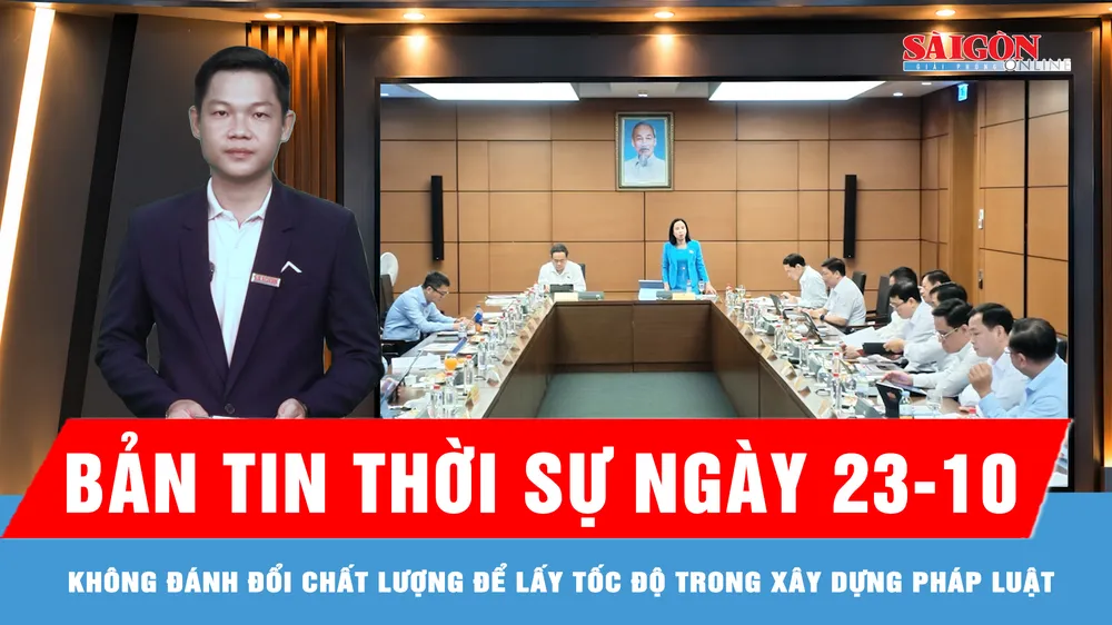 Bản tin thời sự ngày 23-10: Không đánh đổi chất lượng để lấy tốc độ trong xây dựng pháp luật
