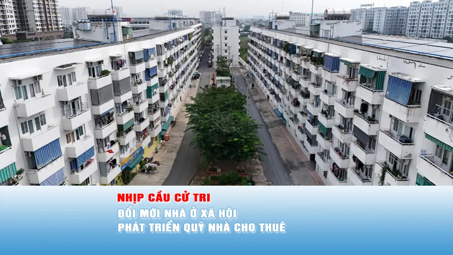 Nhịp cầu cử tri: Đổi mới nhà ở xã hội, phát triển quỹ nhà cho thuê
