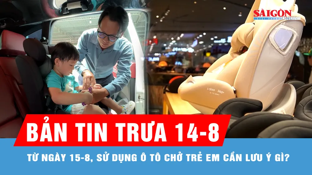 Bản tin trưa 14-8: Những lưu ý về vị trí ngồi và thiết bị an toàn trẻ em trên ô tô từ ngày 15-8