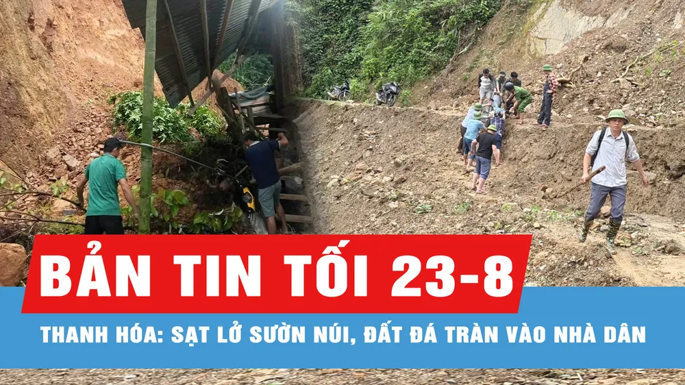 Bản tin tối 23-8: Sạt lở tại Thanh Hóa có nguy cơ tiếp diễn