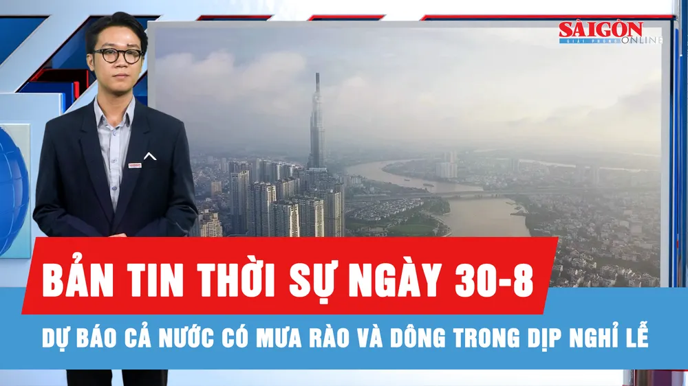 Bản tin thời sự ngày 30-8: Dịp nghỉ lễ 2-9, dự báo nhiều nơi có mưa