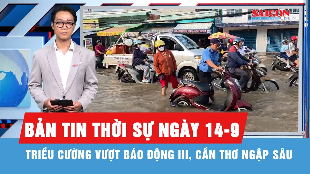 Bản tin thời sự ngày 14-9: Triều cường vượt báo động III, nhiều nơi ở Cần Thơ ngập sâu