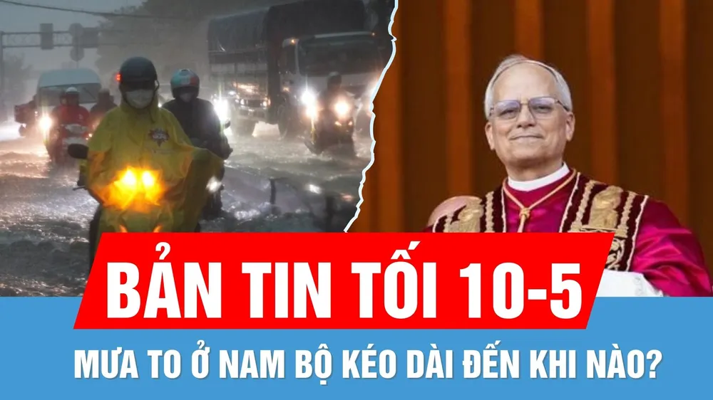 Bản tin tối 10-5: Chủ tịch nước gửi Điện chúc mừng tân Giáo hoàng | Mưa to kéo dài đến khi nào?