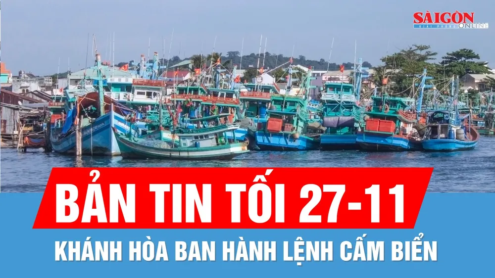 Bản tin tối 27-11: Khánh Hòa ban hành lệnh cấm biển; TPHCM khẩn trương ứng phó bão số 15