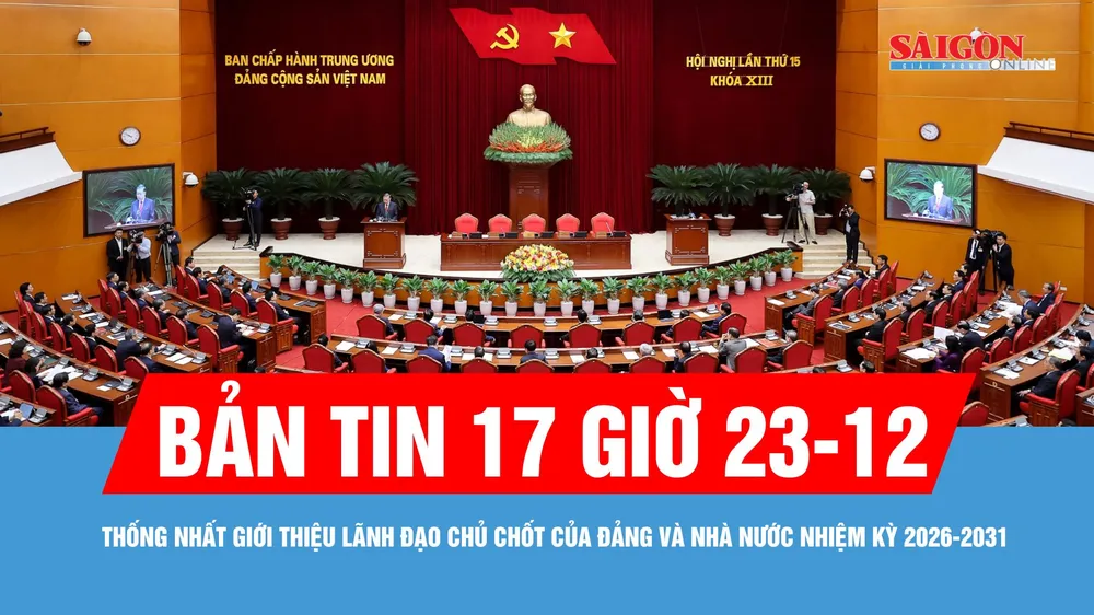 Bản tin 17 giờ ngày 23-12: Thống nhất giới thiệu lãnh đạo chủ chốt của Đảng và Nhà nước nhiệm kỳ 2026-2031