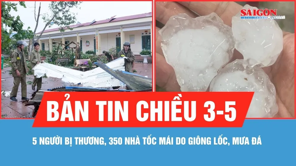Bản tin chiều 3-5: 5 người bị thương, 350 nhà tốc mái do dông lốc, mưa đá
