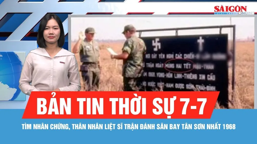 Bản tin thời sự 7-7: Tìm nhân chứng, thân nhân liệt sĩ trận đánh Sân bay Tân Sơn Nhất 1968