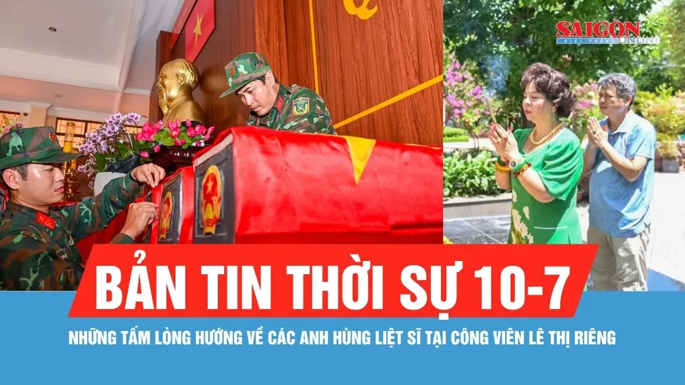Bản tin thời sự 10-7: Những tấm lòng hướng về các anh hùng liệt sĩ tại công viên Lê Thị Riêng