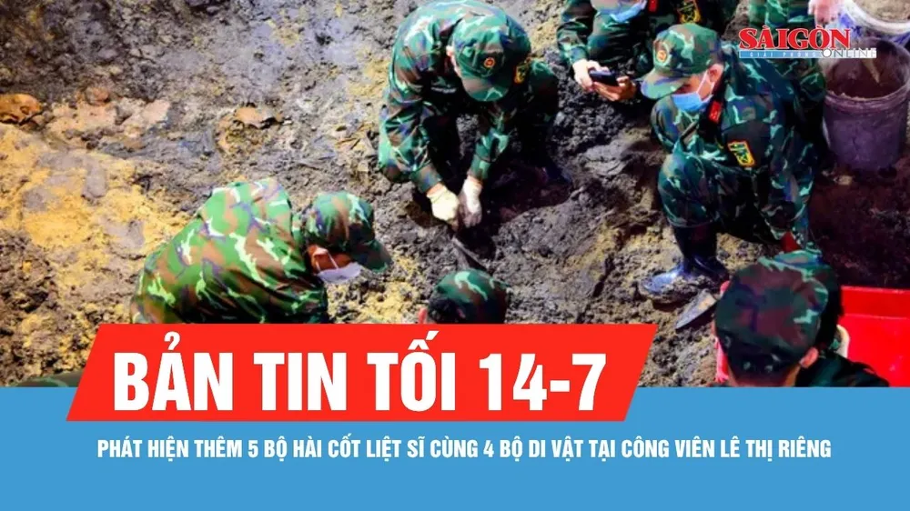 Bản tin tối 14-7: Phát hiện thêm 5 bộ hài cốt liệt sĩ cùng 4 bộ di vật tại Công viên Lê Thị Riêng