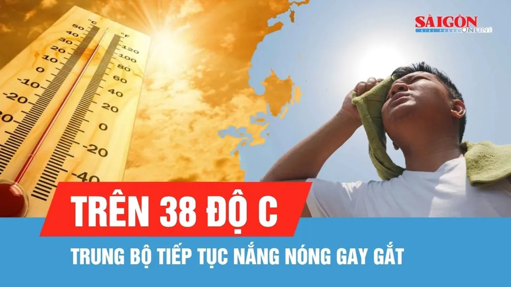 Trung bộ tiếp tục nắng nóng và nắng nóng gay gắt, có nơi trên 38 độ C