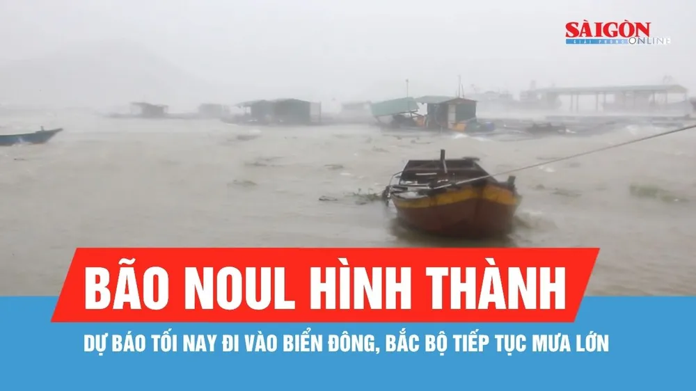 Bão NOUL hình thành, dự báo tối nay đi vào Biển Đông, Bắc bộ tiếp tục mưa lớn