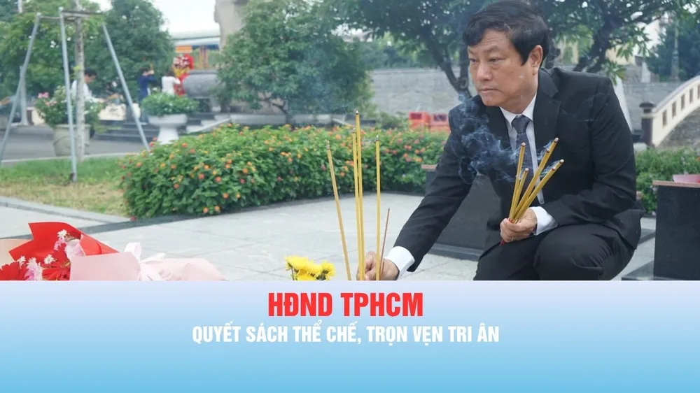 HĐND TPHCM: Quyết sách thể chế, trọn vẹn tri ân
