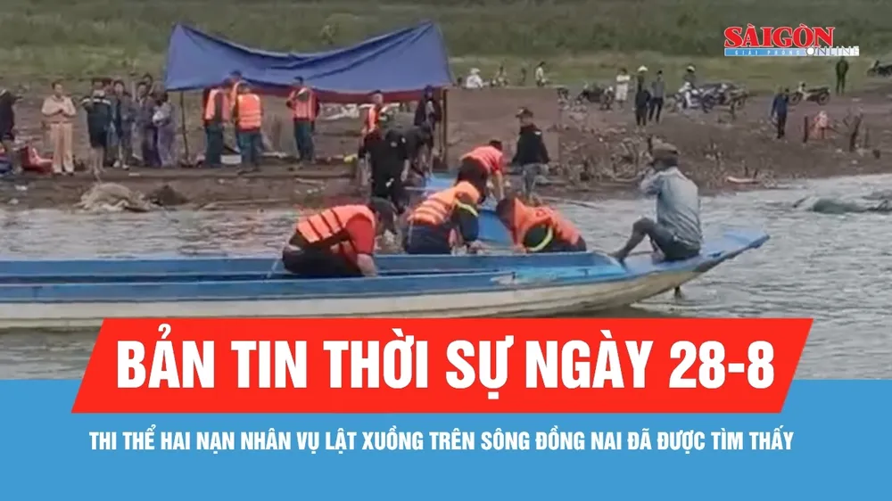 Bản tin thời sự ngày 28-8: Tìm thấy nạn nhân mất tích trong vụ lật xuồng trên sông Đồng Nai