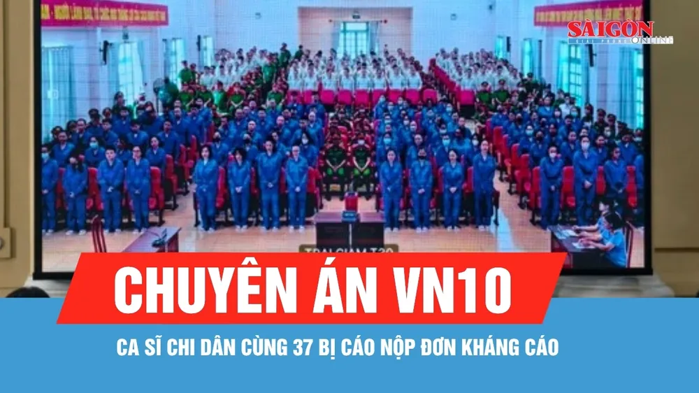 Chuyên án VN10: Ca sĩ Chi Dân cùng 37 bị cáo nộp đơn kháng cáo
