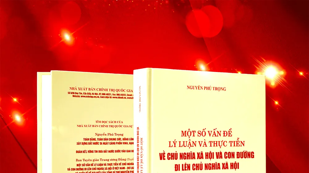 Cuốn sách “Một số vấn đề lý luận và thực tiễn về chủ nghĩa xã hội và con đường đi lên chủ nghĩa xã hội ở Việt Nam” của Tổng Bí thư Nguyễn Phú Trọng