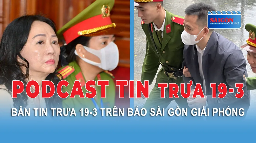 Podcast tin trưa 19-3: Viện kiểm sát đề nghị loại Trương Mỹ Lan khỏi đời sống xã hội; Phá vụ án tiền giả liên tỉnh