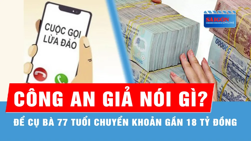 Cụ bà 77 tuổi mất gần 18 tỷ đồng vì nghe cuộc gọi giả công an
