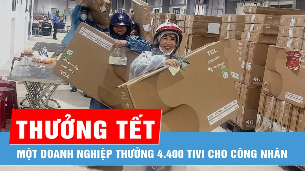 Một doanh nghiệp ở Quảng Ngãi thưởng tết 4.400 tivi cho công nhân