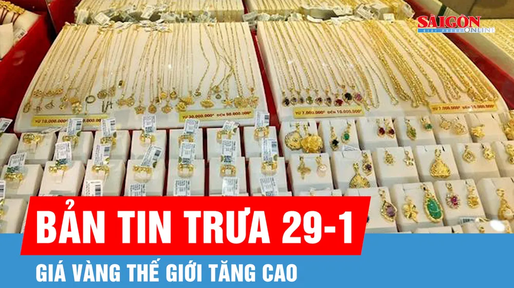 Bản tin trưa 29-1: Giá vàng thế giới tăng cao