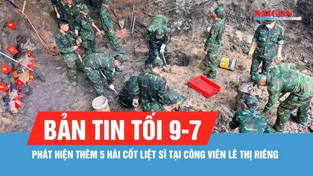 Bản tin tối 9-7: Phát hiện thêm 5 bộ hài cốt liệt sĩ tại Công viên Lê Thị Riêng