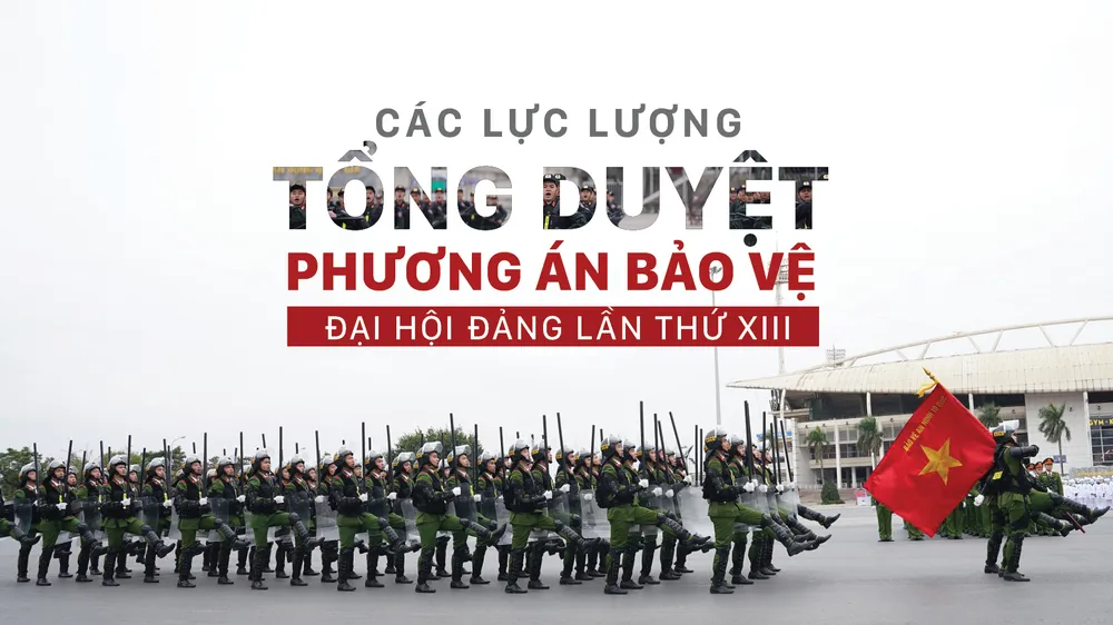 Các lực lượng tổng duyệt phương án bảo vệ Đại hội Đảng lần thứ XIII