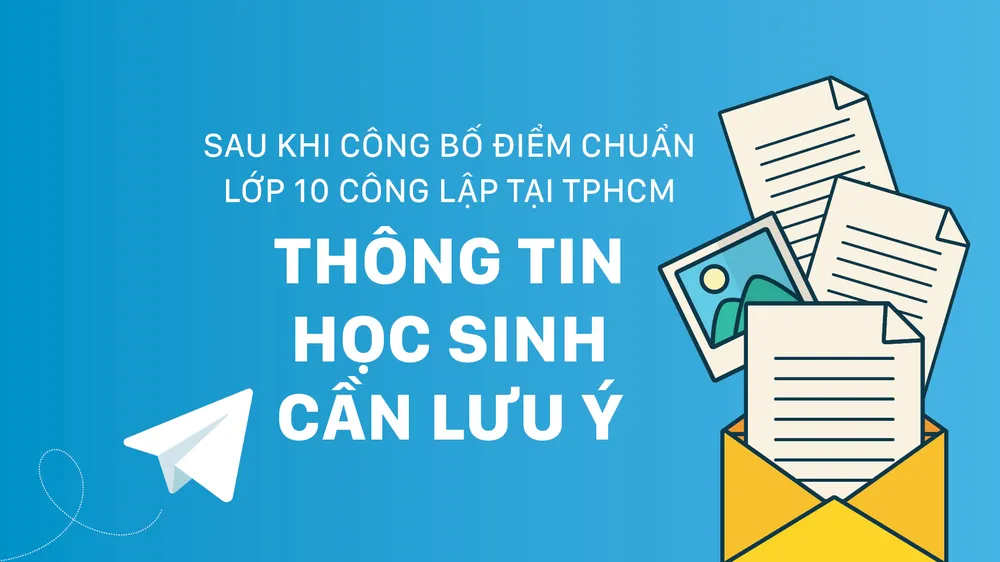 Sau khi công bố điểm chuẩn lớp 10 công lập tại TPHCM - Thông tin học sinh cần lưu ý