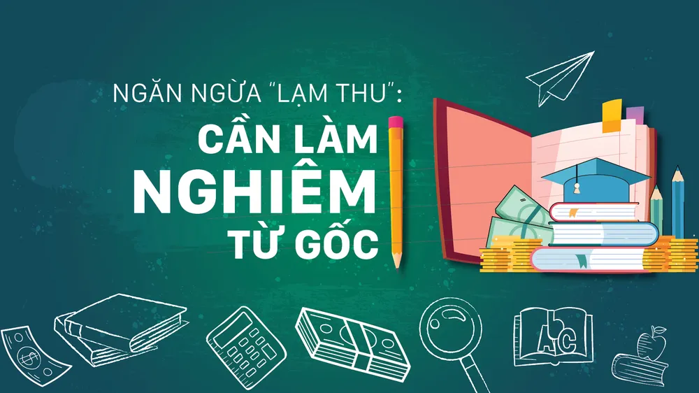 Ngăn ngừa “lạm thu”: Cần làm nghiêm từ gốc