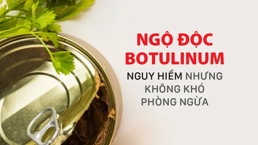 Ngộ độc botulinum: Nguy hiểm nhưng không khó phòng ngừa