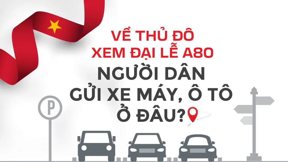 Về Thủ đô xem Đại lễ A80: Người dân gửi xe máy, ô tô ở đâu?