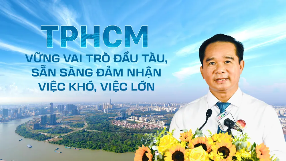 Thành phố Hồ Chí Minh: Vững vai trò đầu tàu, sẵn sàng đảm nhận việc khó, việc lớn