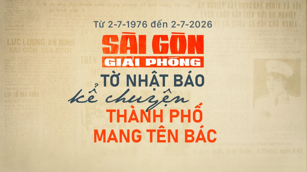 Từ 2-7-1976 đến 2-7-2026: Báo SGGP - Tờ nhật báo kể chuyện thành phố mang tên Bác