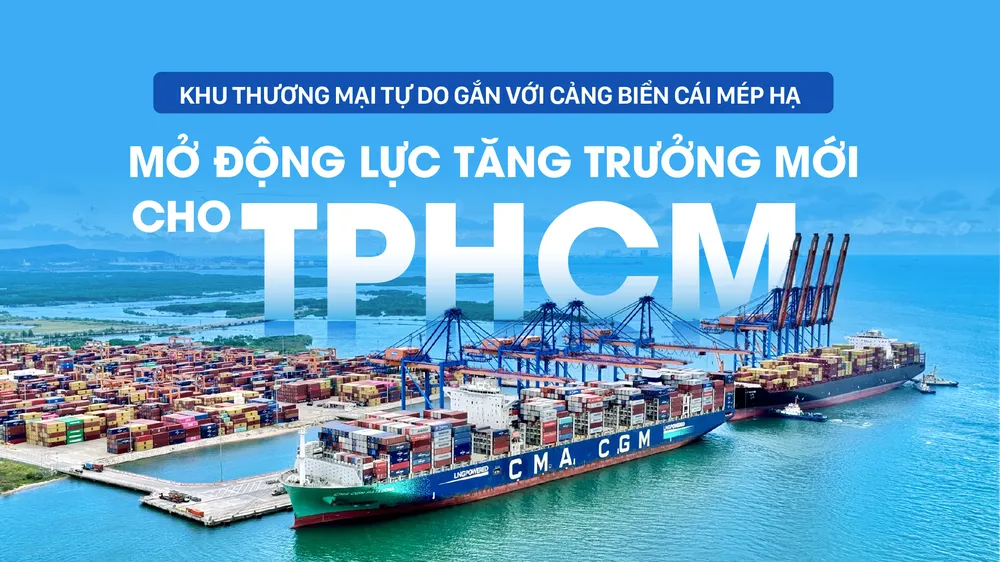 Khu thương mại tự do gắn với cảng biển Cái Mép Hạ: Mở động lực tăng trưởng mới cho TPHCM