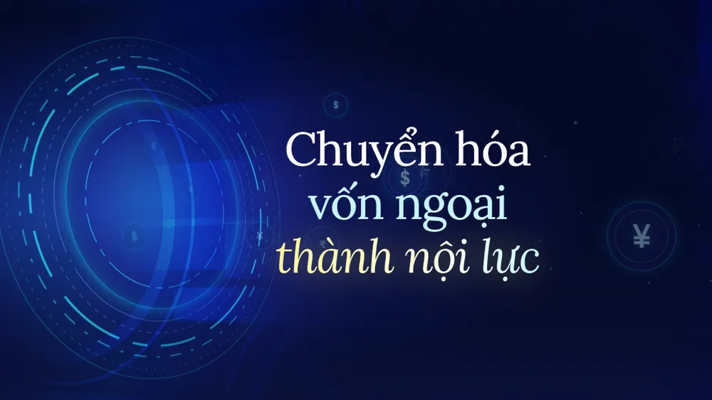 Chuyển hóa vốn ngoại thành nội lực