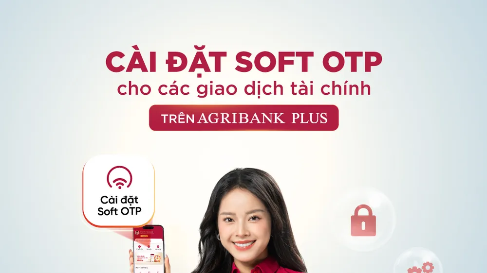 Xác thực Soft OTP trên Agribank Plus bảo mật cho mọi giao dịch tài chính và bảo vệ tài khoản