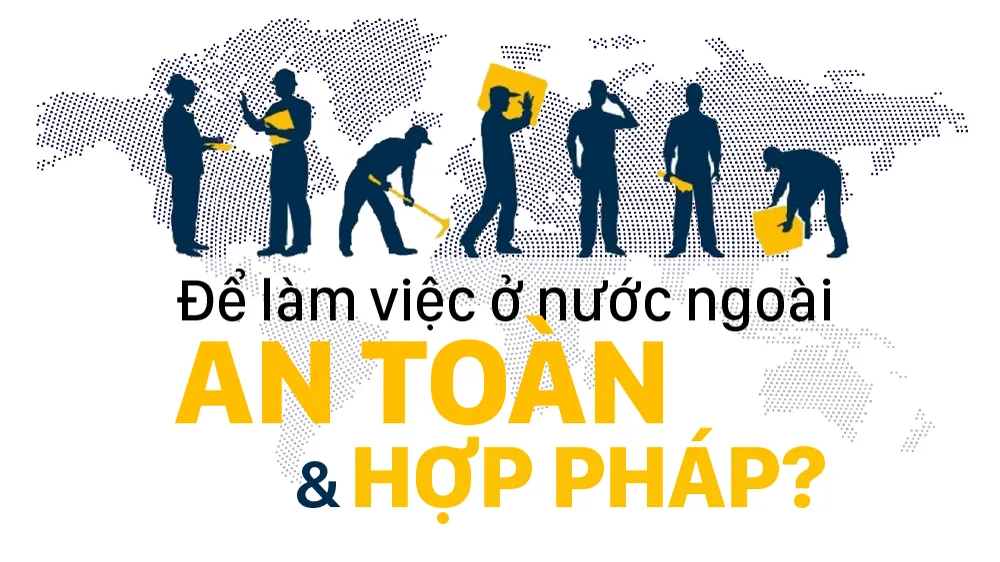 Để làm việc ở nước ngoài an toàn, hợp pháp, người lao động cần biết gì?
