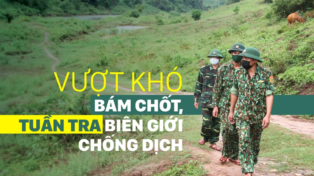 Vượt khó bám chốt, tuần tra biên giới phòng chống dịch