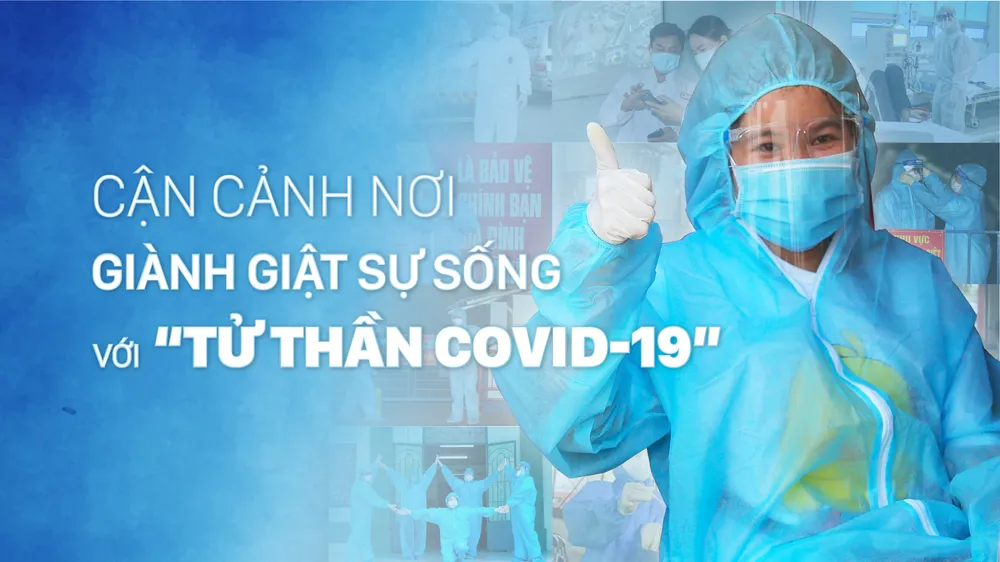 Cận cảnh nơi giành giật sự sống với “tử thần Covid-19”