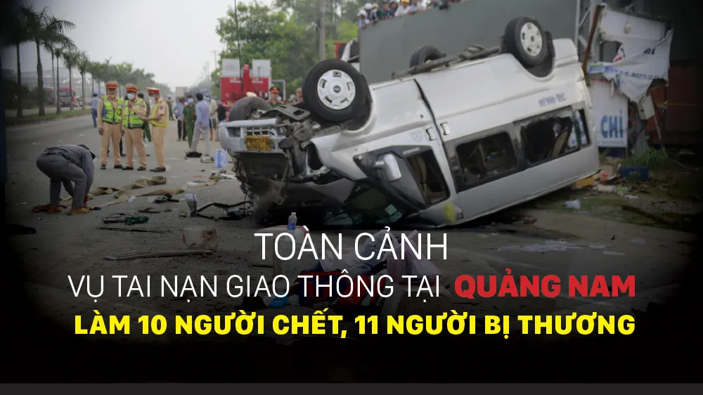 Toàn cảnh vụ tai nạn giao thông tại Quảng Nam làm 10 người chết, 11 người bị thương