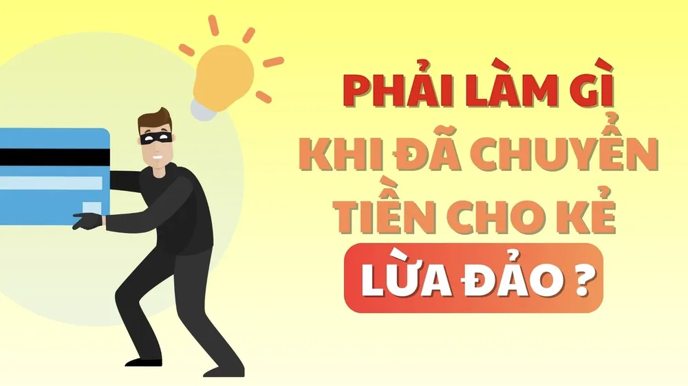 Phải làm gì khi đã chuyển tiền cho kẻ lừa đảo?