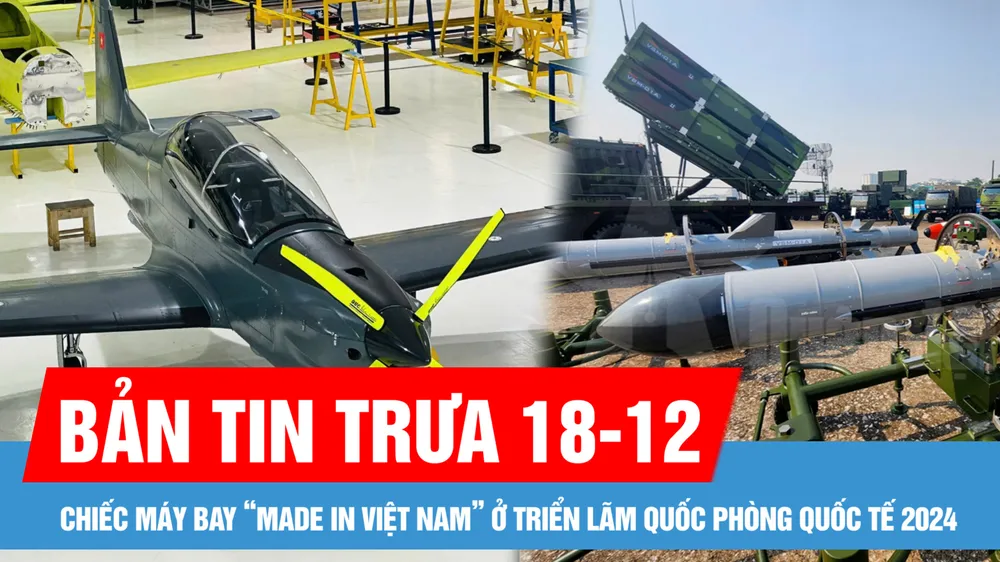 Bản tin trưa 18-12: Máy bay TP-150, Tổ hợp tên lửa đất đối hải "made in Việt Nam" tại Triển lãm Quốc phòng quốc tế Việt Nam 2024