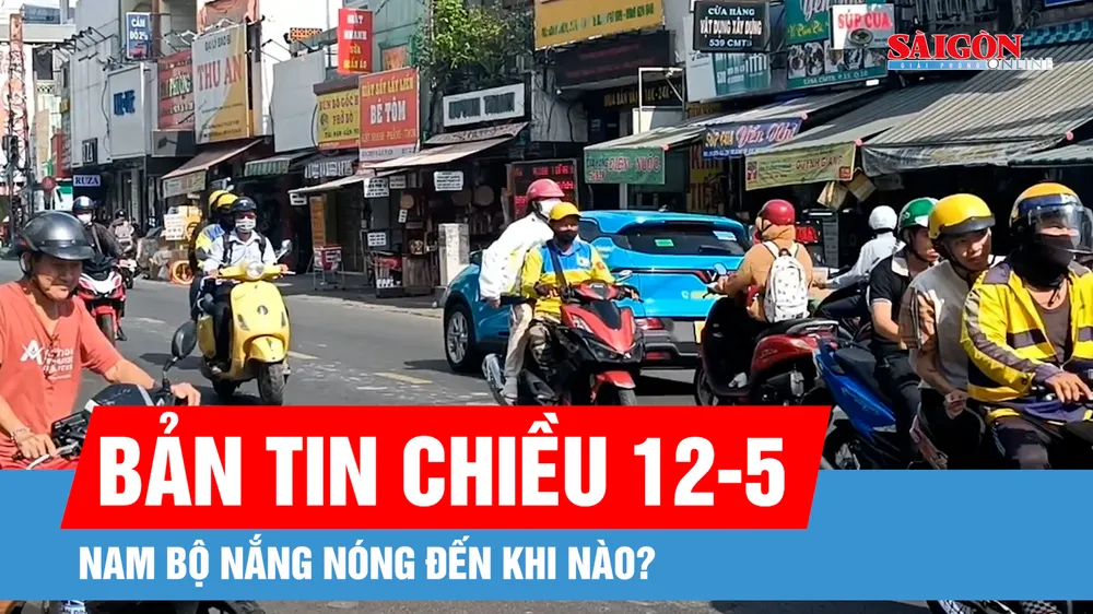 Bản tin chiều 12-5: Nam bộ nắng nóng đến khi nào? 