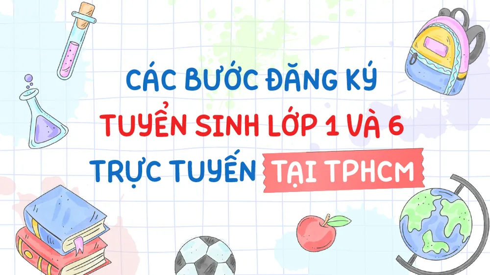 Các bước đăng ký tuyển sinh lớp 1 và 6 trực tuyến tại TPHCM