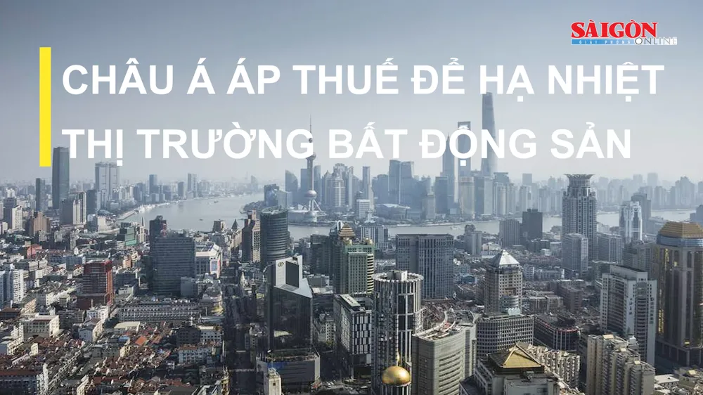 Châu Á áp thuế để hạ nhiệt thị trường bất động sản
