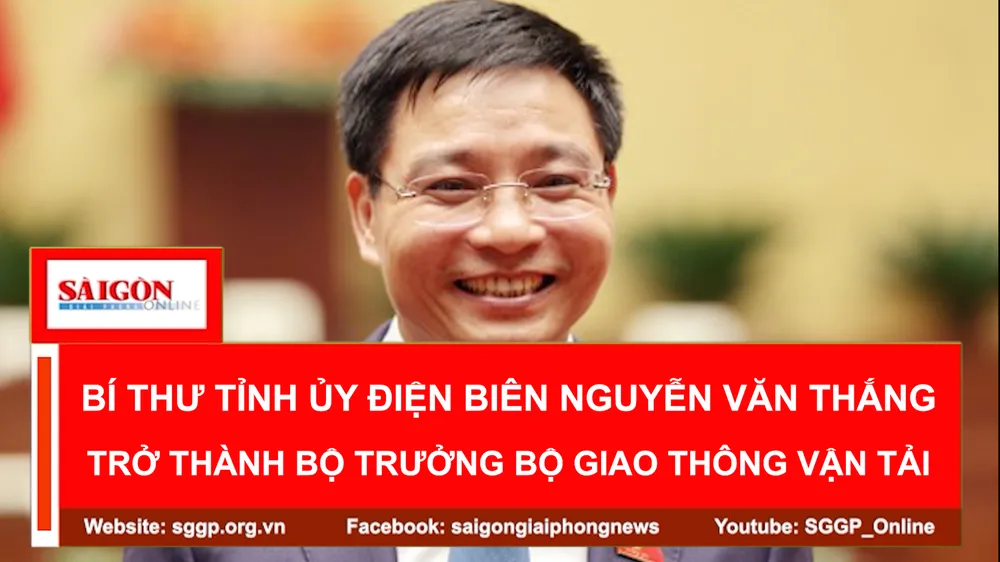 Bí thư tỉnh ủy Điện Biên Nguyễn Văn Thắng trở thành Bộ trưởng Bộ Giao thông Vận tải